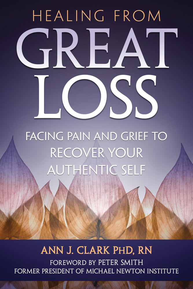Healing from Great Loss: Facing Pain and Grief to Recover Your Authentic Self (New)