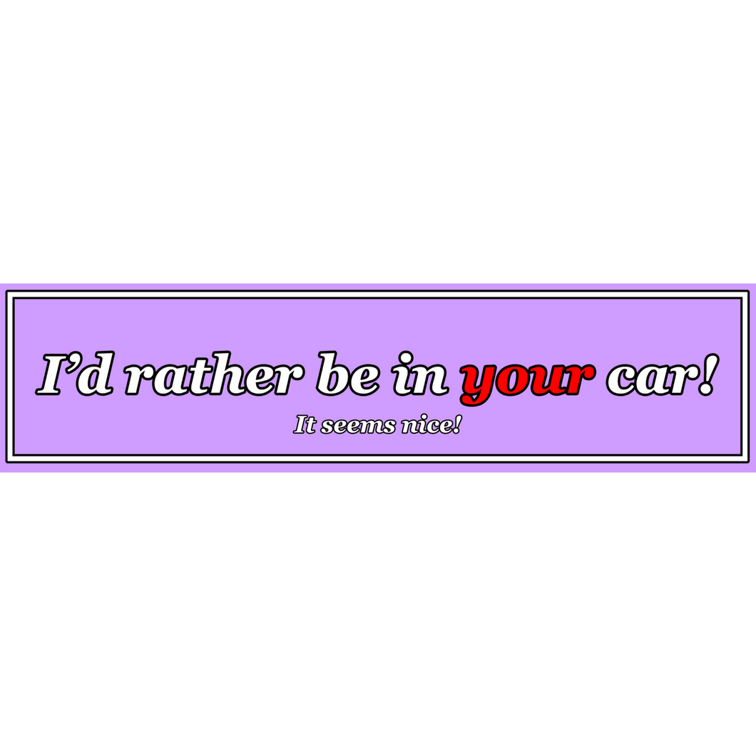 I'd Rather Be in Your Car Sticker