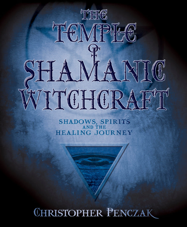 The Temple of Shamanic Witchcraft: Shadows, Spirits and the Healing Journey